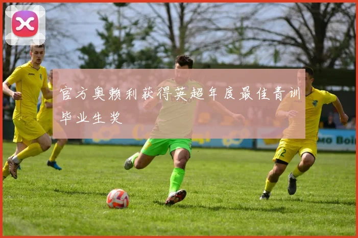 官方奥赖利获得英超年度最佳青训毕业生奖