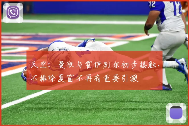 天空：曼联与霍伊别尔初步接触，不排除夏窗不再有重要引援