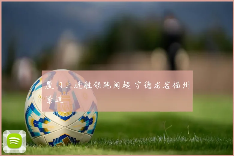 厦门三连胜领跑闽超 宁德龙岩福州紧追