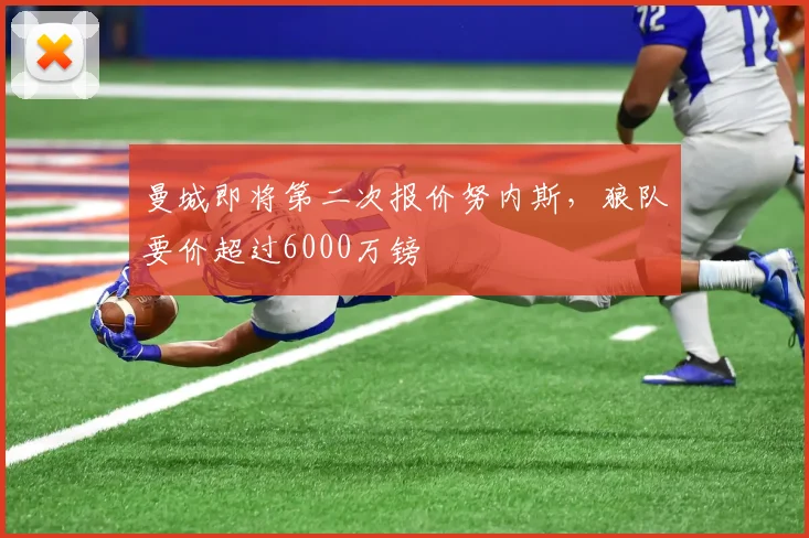 曼城即将第二次报价努内斯，狼队要价超过6000万镑